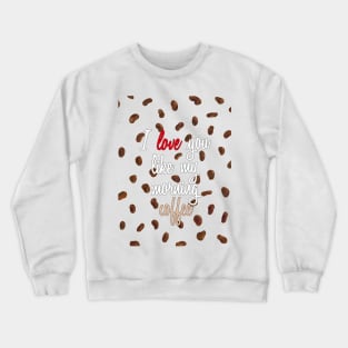 I Love You Like My Morning Coffee - Coffee Beans Crewneck Sweatshirt